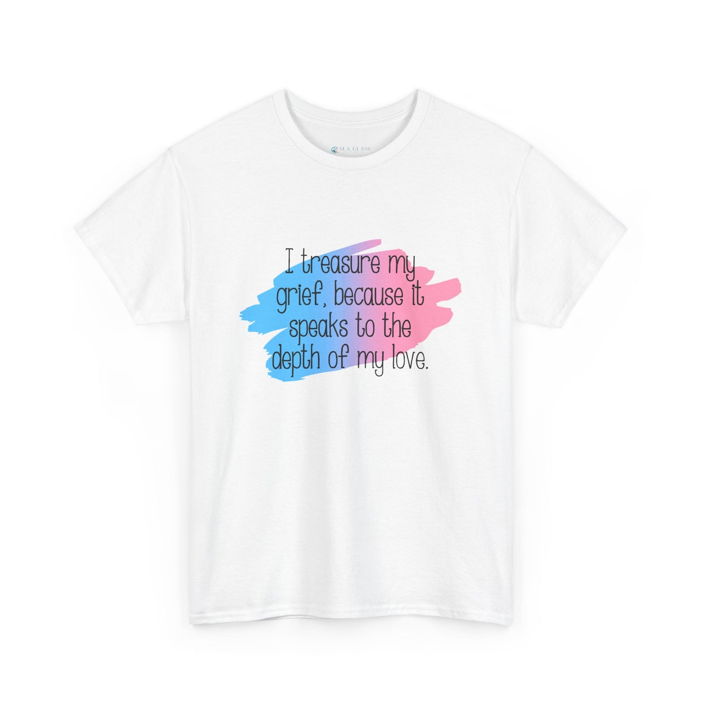 I Treasure my Grief because it Speaks to my Love—Grief Awareness and Education (unisex t-shirt)