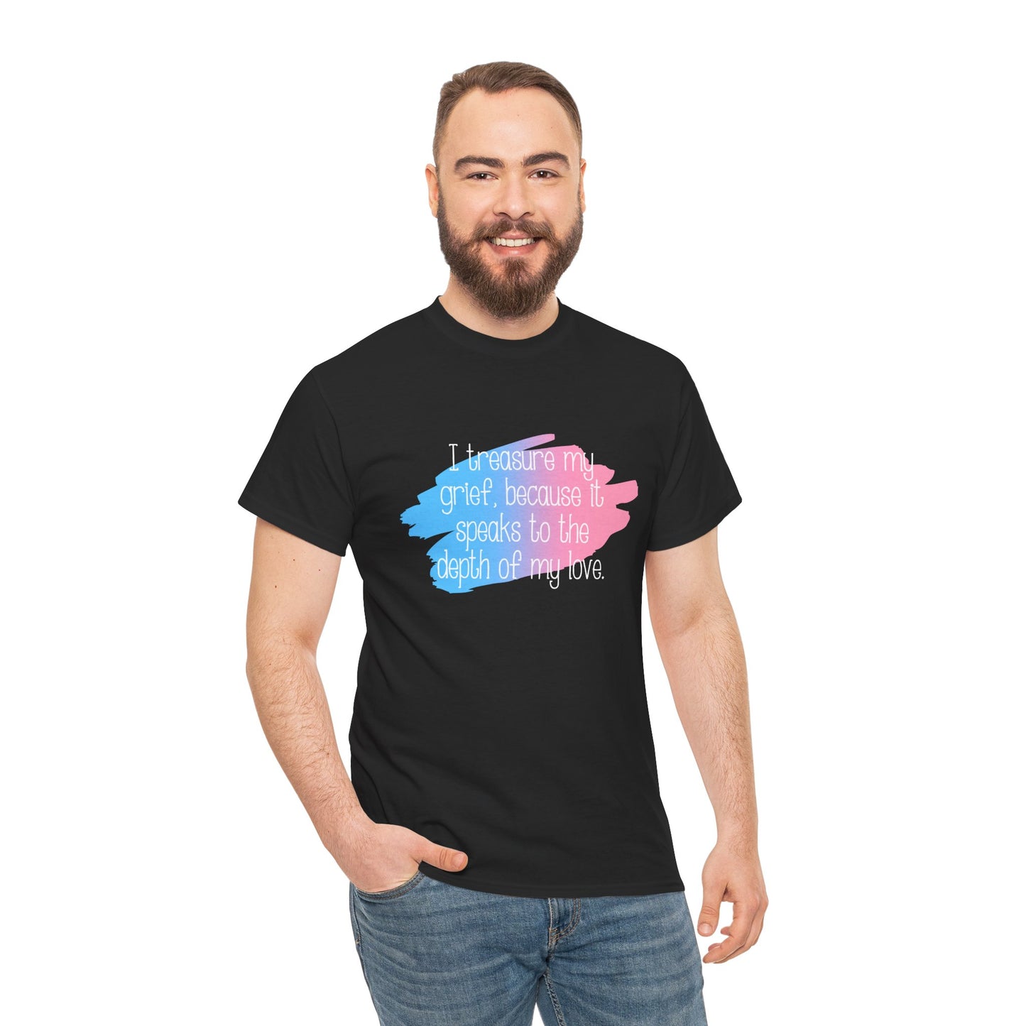 I Treasure my Grief because it Speaks to my Love—Grief Awareness and Education (unisex t-shirt)