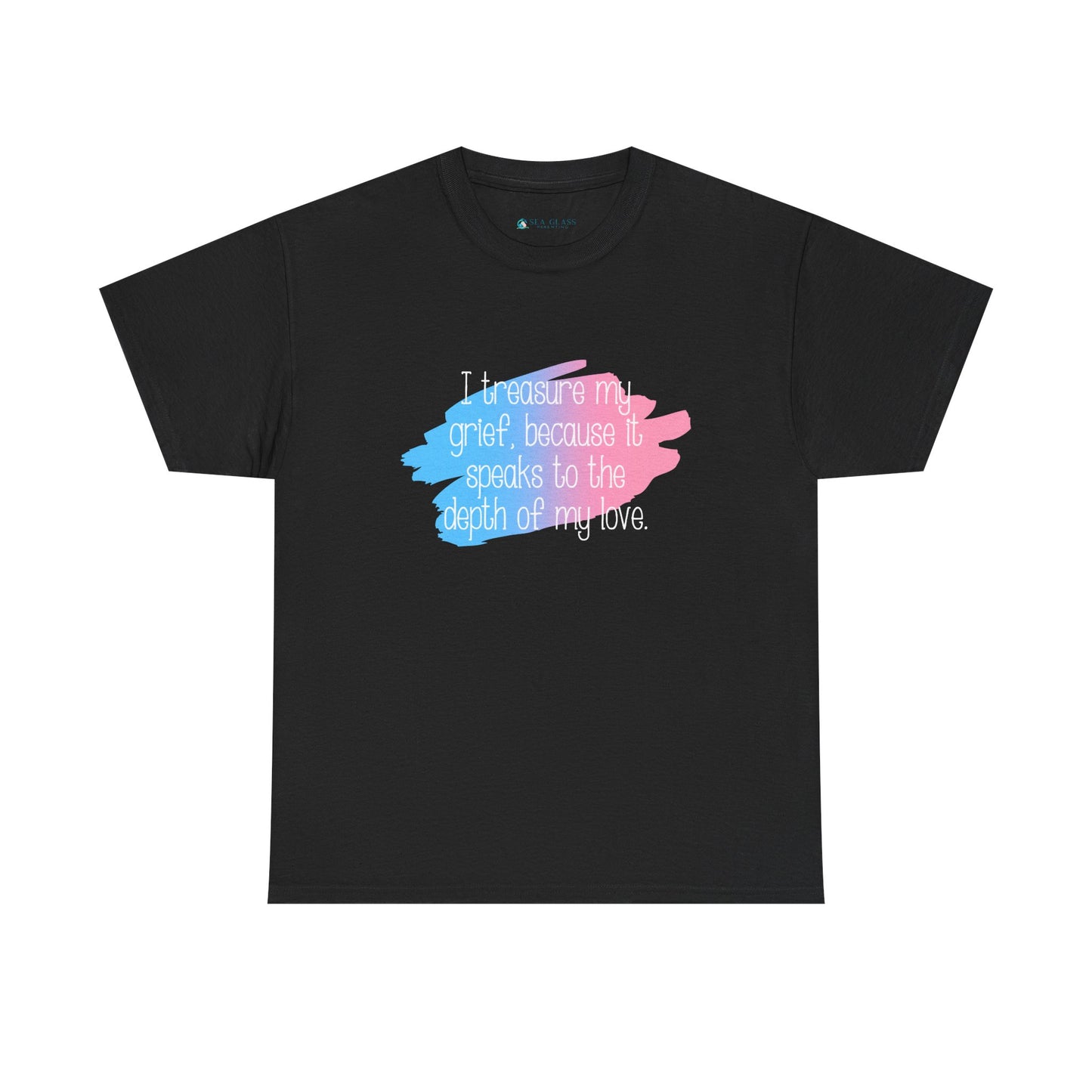 I Treasure my Grief because it Speaks to my Love—Grief Awareness and Education (unisex t-shirt)