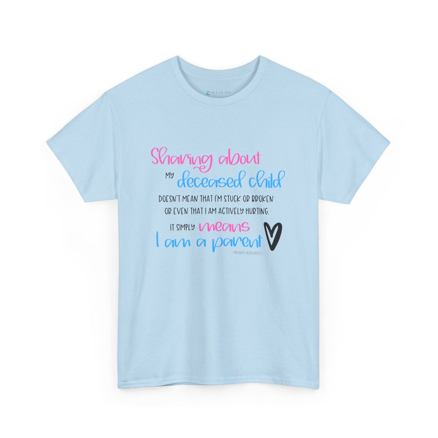Sharing about my Deceased Child simply means I am a Parent—Baby Loss Remembrance (unisex t-shirt)
