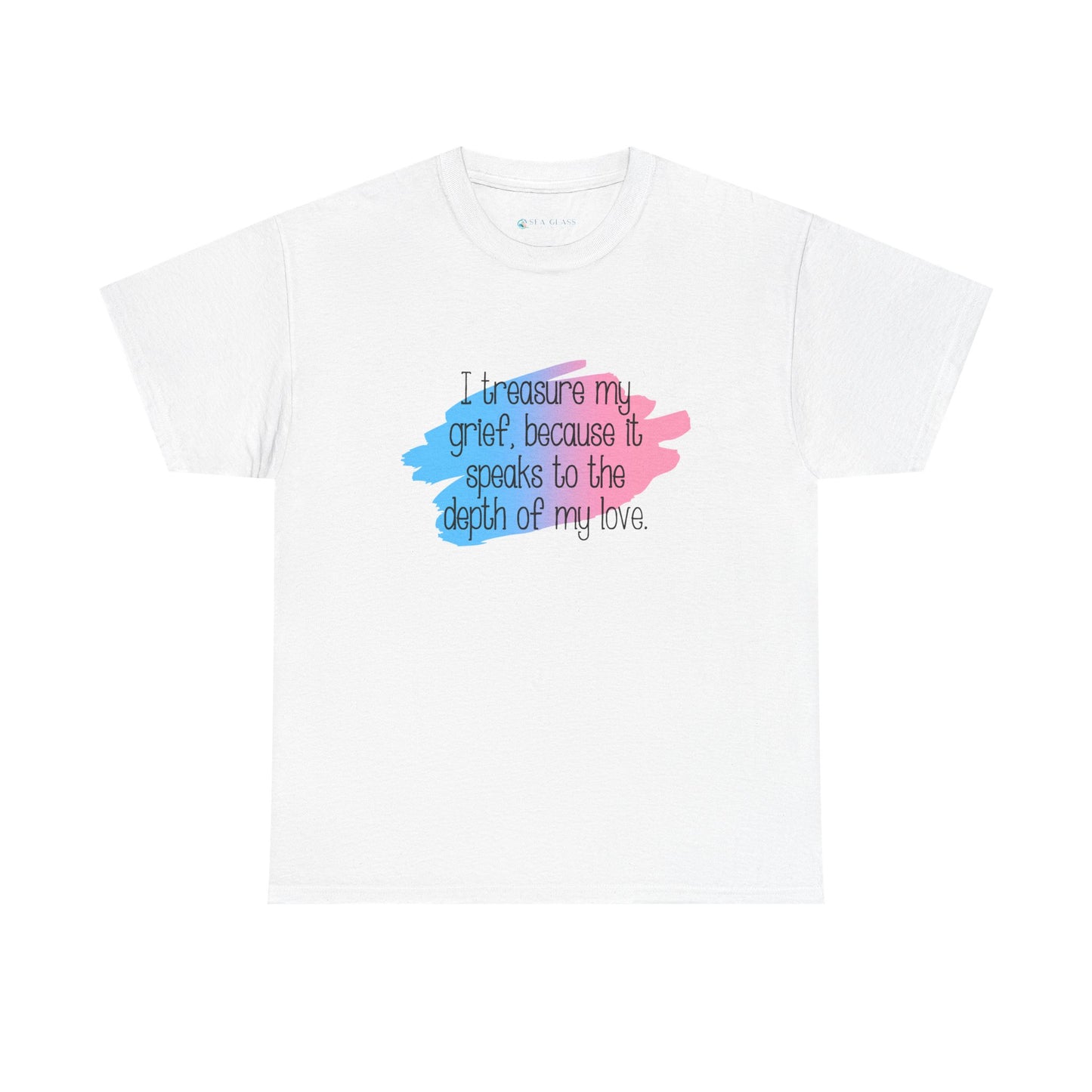 I Treasure my Grief because it Speaks to my Love—Grief Awareness and Education (unisex t-shirt)