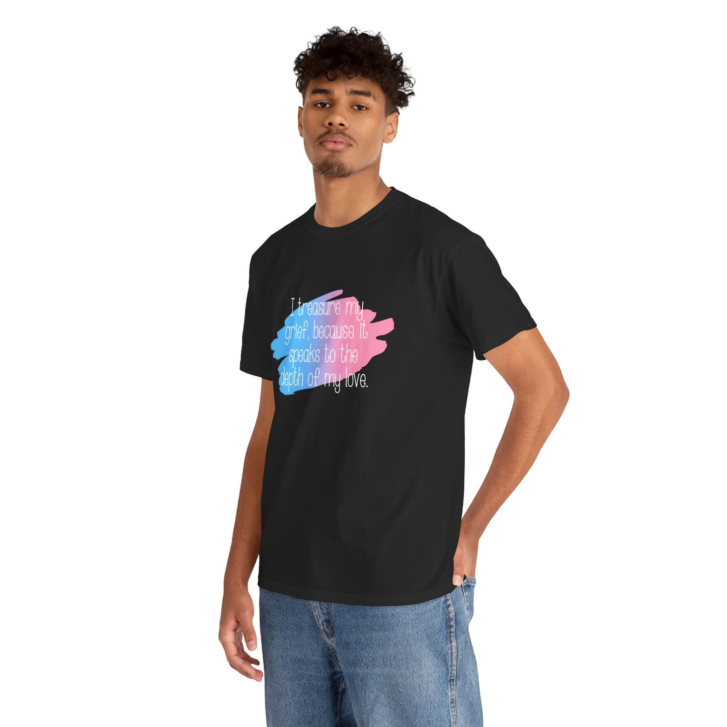 I Treasure my Grief because it Speaks to my Love—Grief Awareness and Education (unisex t-shirt)