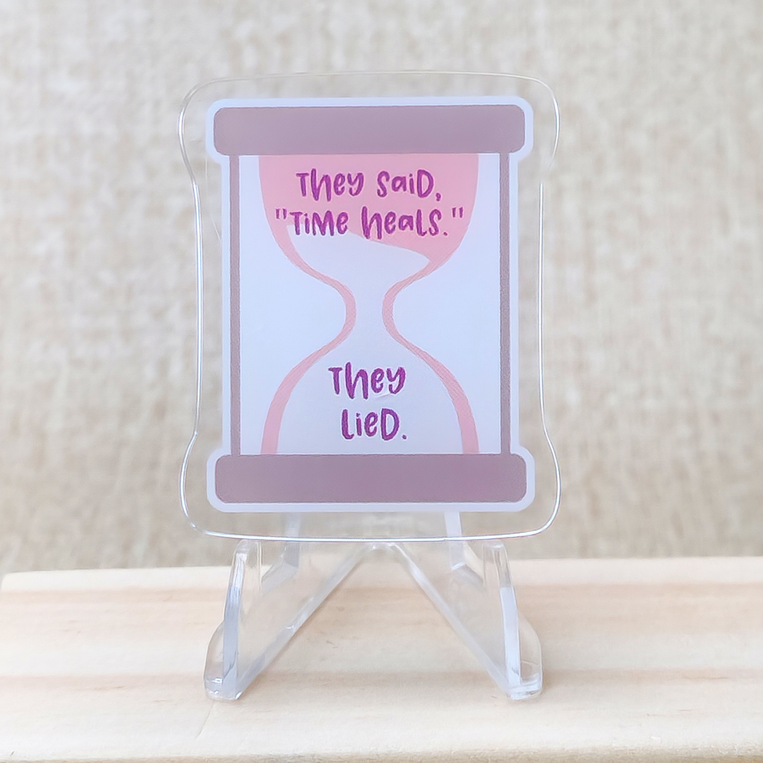 They Said 'Time Heals'; They Lied.—Life after Loss (acrylic pin)