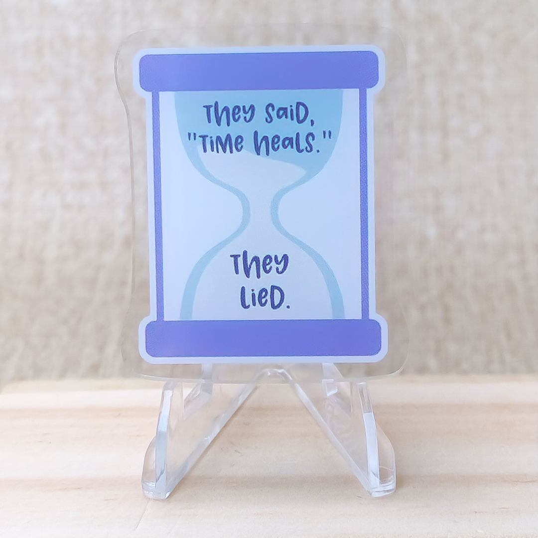 They Said 'Time Heals'; They Lied.—Life after Loss (acrylic pin)