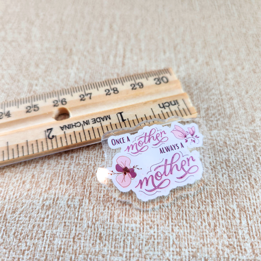 Once a Mother, Always a Mother—I'm a Bereaved Parent (acrylic pin)