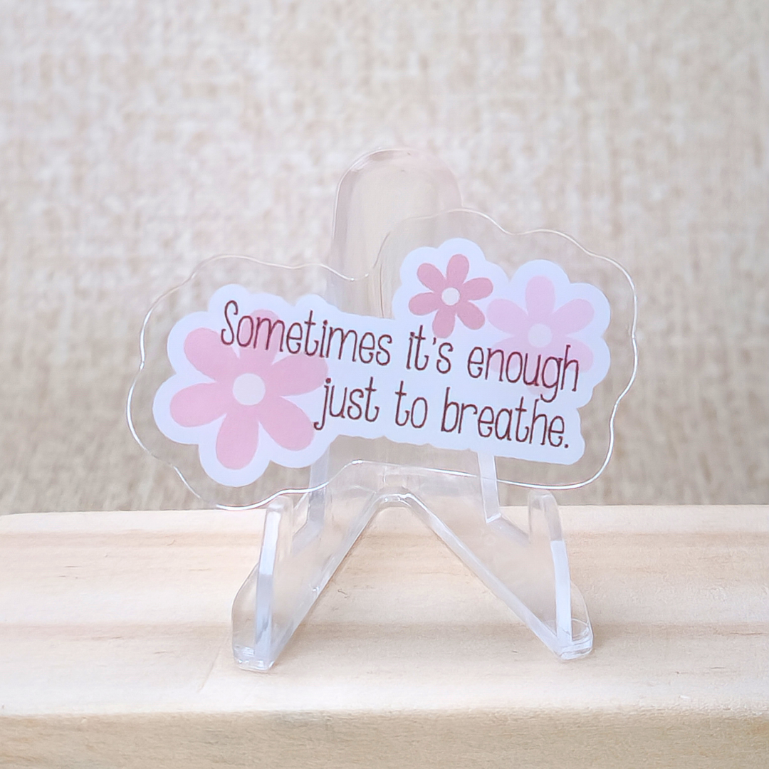 Sometimes it's Enough Just to Breathe w/Flowers—Mental Health and Authenticity (acrylic pin)