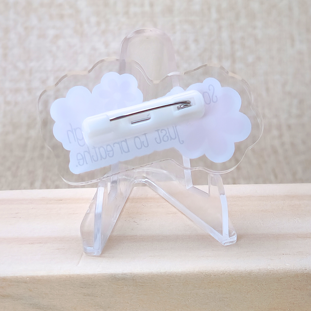 Sometimes it's Enough Just to Breathe w/Flowers—Mental Health and Authenticity (acrylic pin)