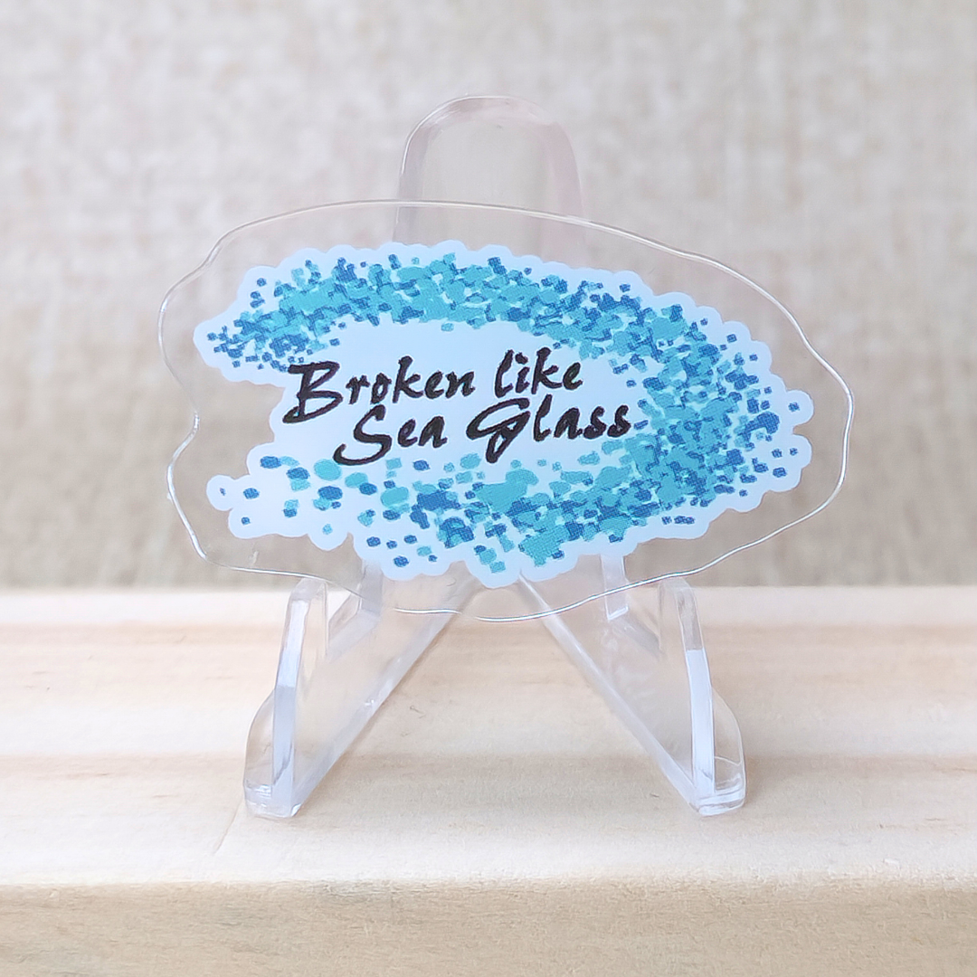 Broken Like Sea Glass—Life Metaphor (acrylic pin)