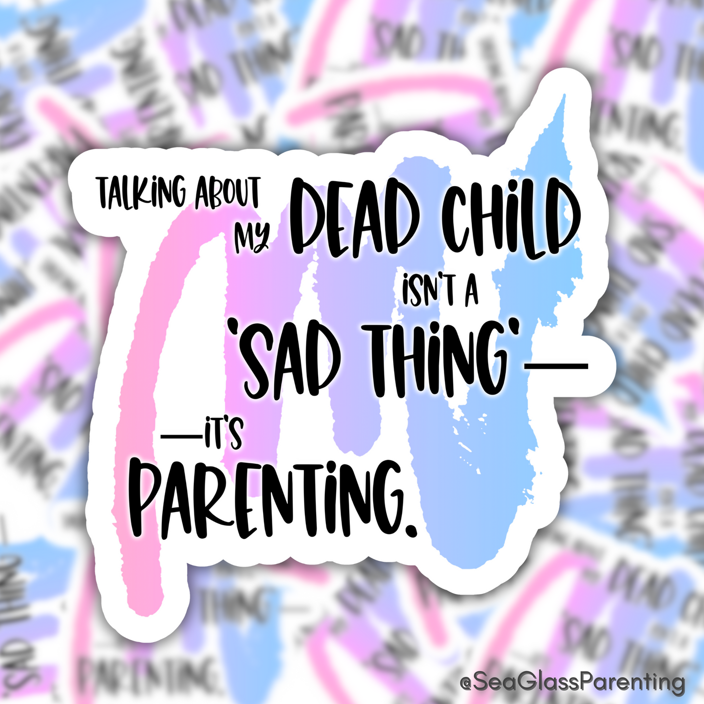 Blunt Affirmations for Bereaved Parents: Talking About my Dead Child Isn't a 'Sad Thing'; It's Parenting—Life After Baby Loss (vinyl sticker)