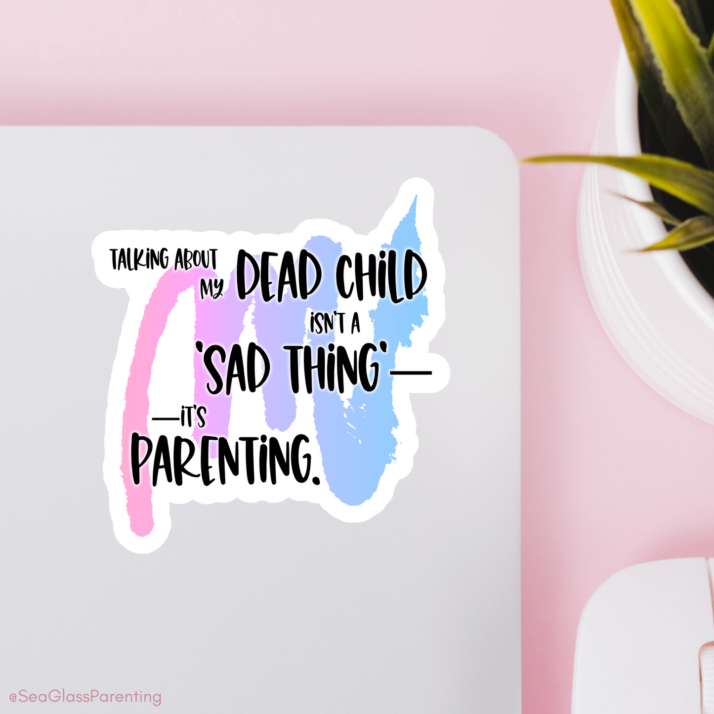 Blunt Affirmations for Bereaved Parents: Talking About my Dead Child Isn't a 'Sad Thing'; It's Parenting—Life After Baby Loss (vinyl sticker)