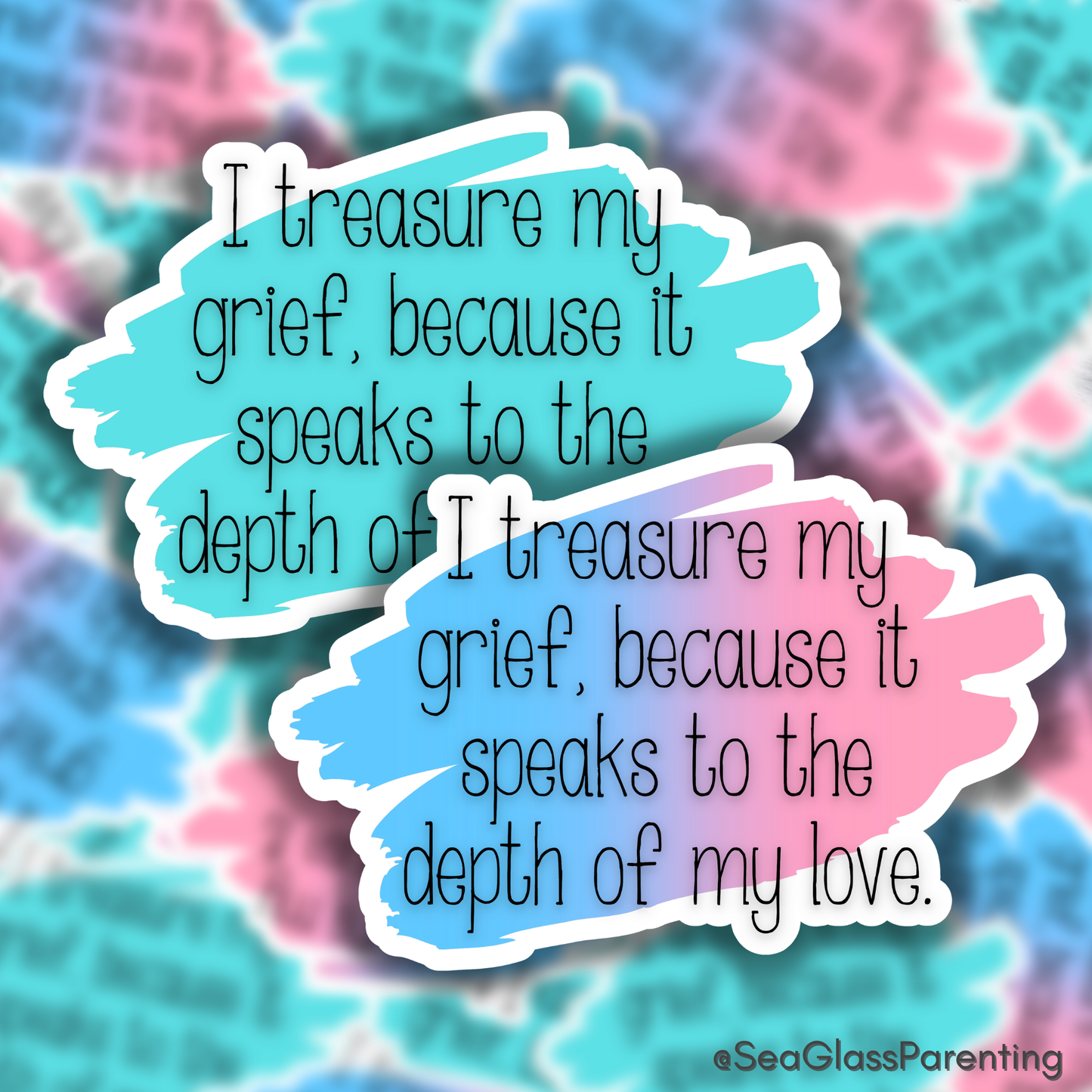 I Treasure My Grief, Because it Speaks to my Love—Grief Education and Awareness (sticker)