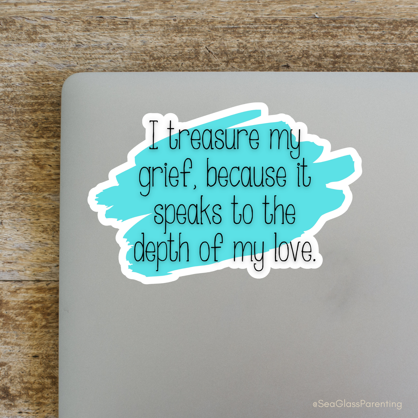 I Treasure My Grief, Because it Speaks to my Love—Grief Education and Awareness (sticker)