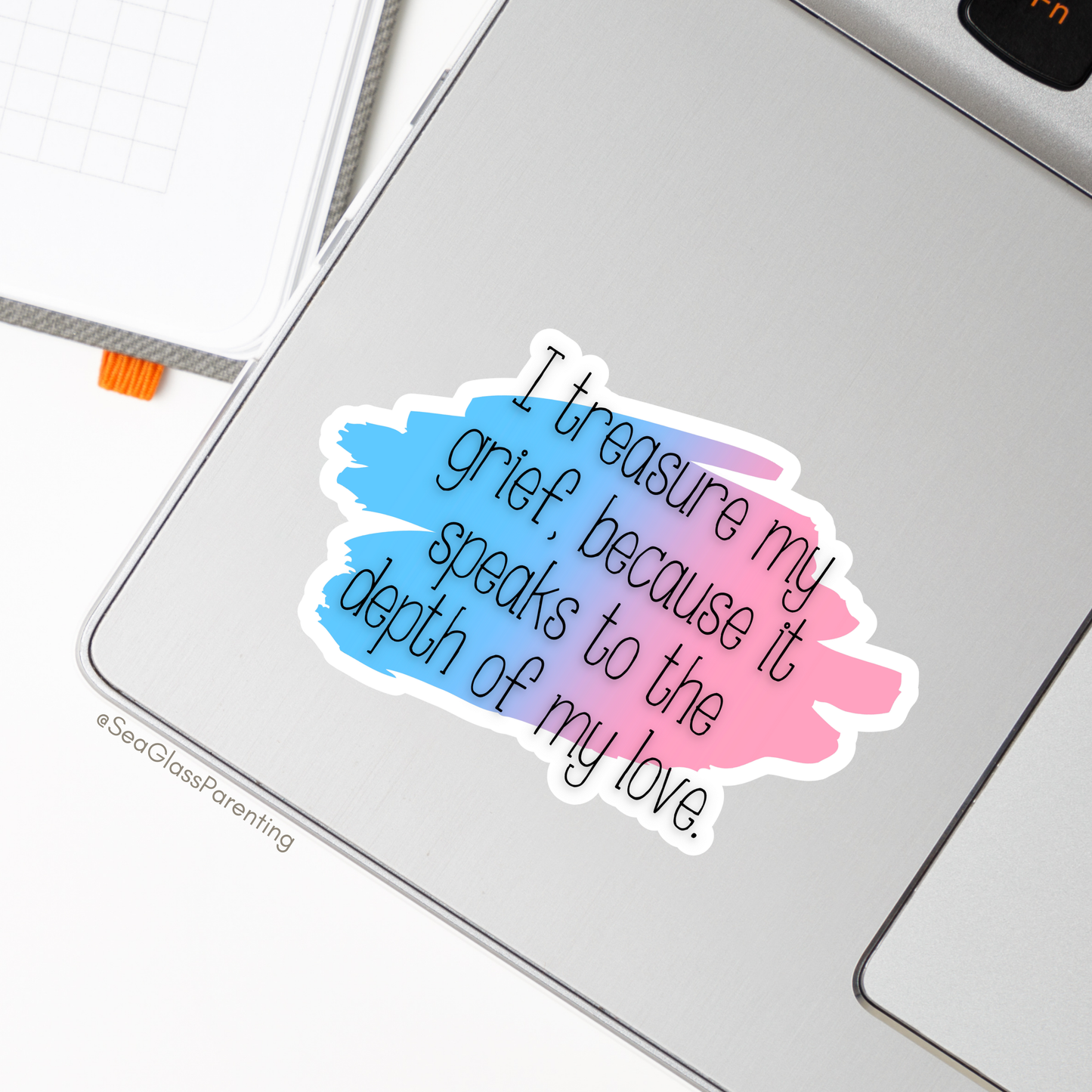 I Treasure My Grief, Because it Speaks to my Love—Grief Education and Awareness (sticker)