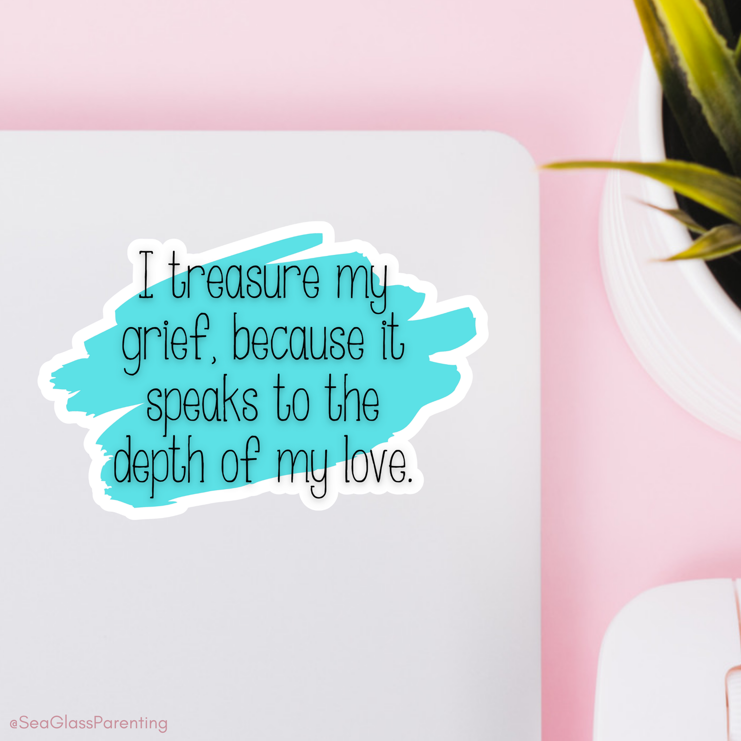 I Treasure My Grief, Because it Speaks to my Love—Grief Education and Awareness (sticker)