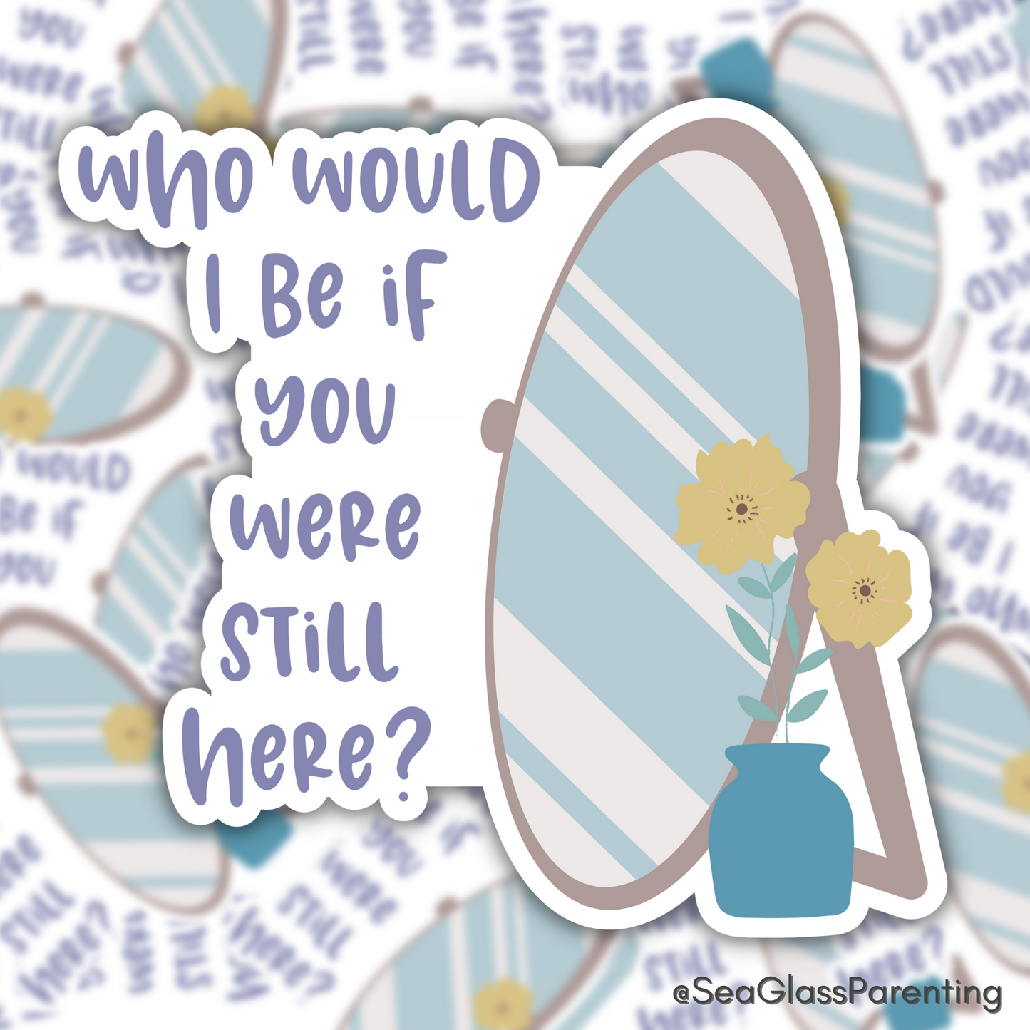 Who would I be if you were still here?—Baby Loss Remembrance (vinyl sticker)