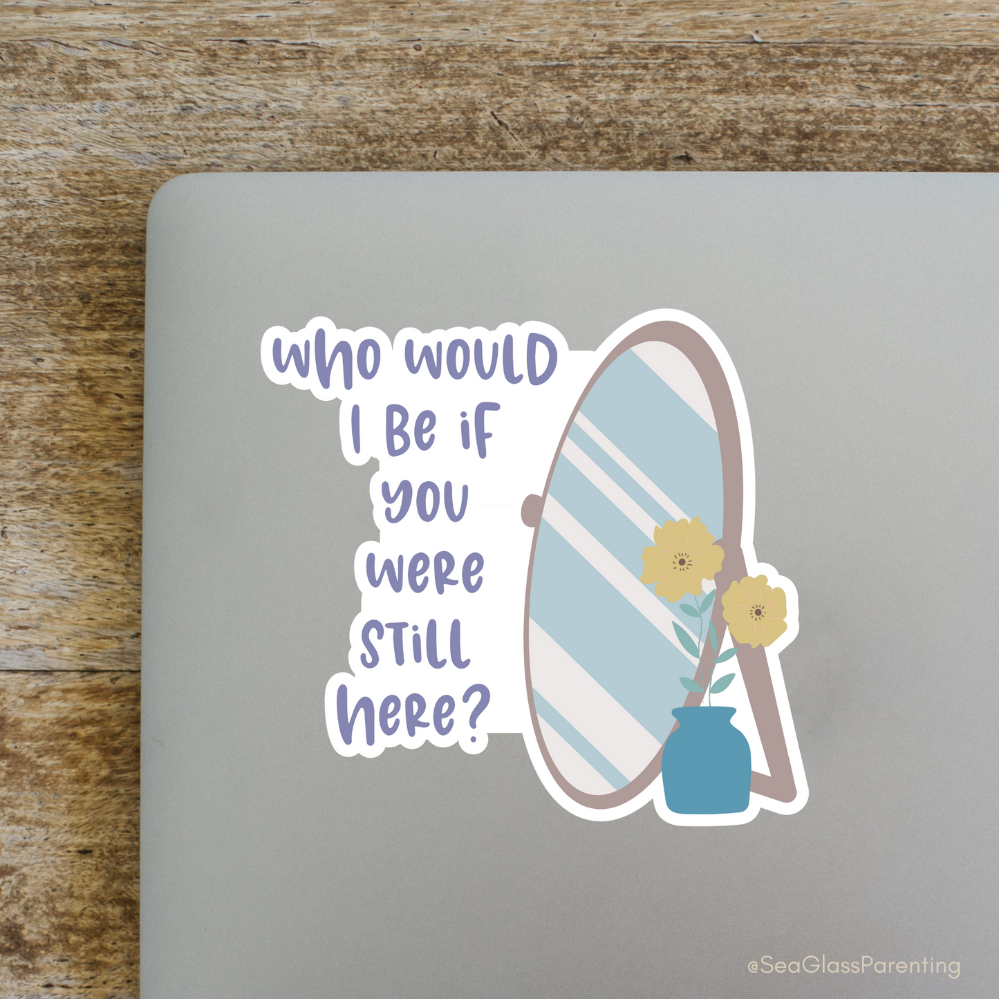 Who would I be if you were still here?—Baby Loss Remembrance (vinyl sticker)