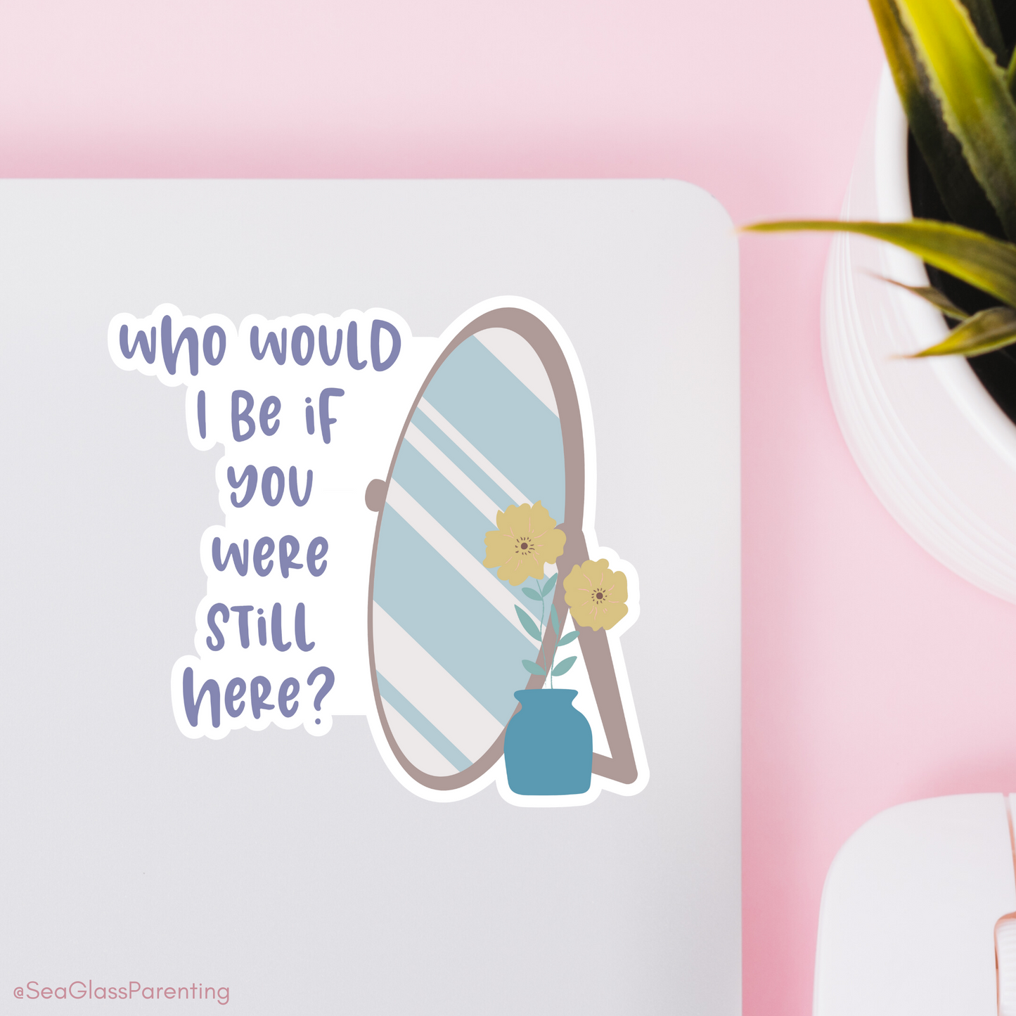 Who would I be if you were still here?—Baby Loss Remembrance (vinyl sticker)