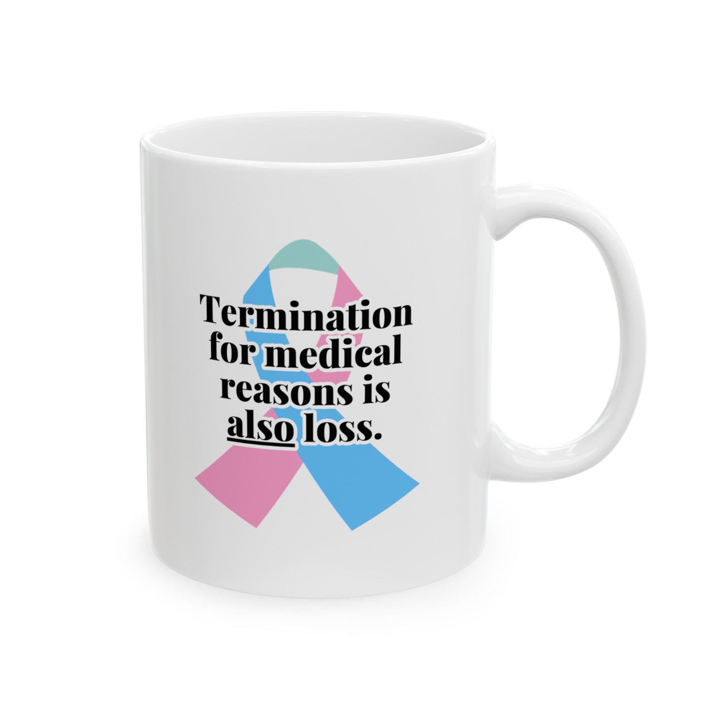 Termination for Medical Reasons is ALSO Loss—Baby Loss Awareness & Remembrance (ceramic coffee mug)