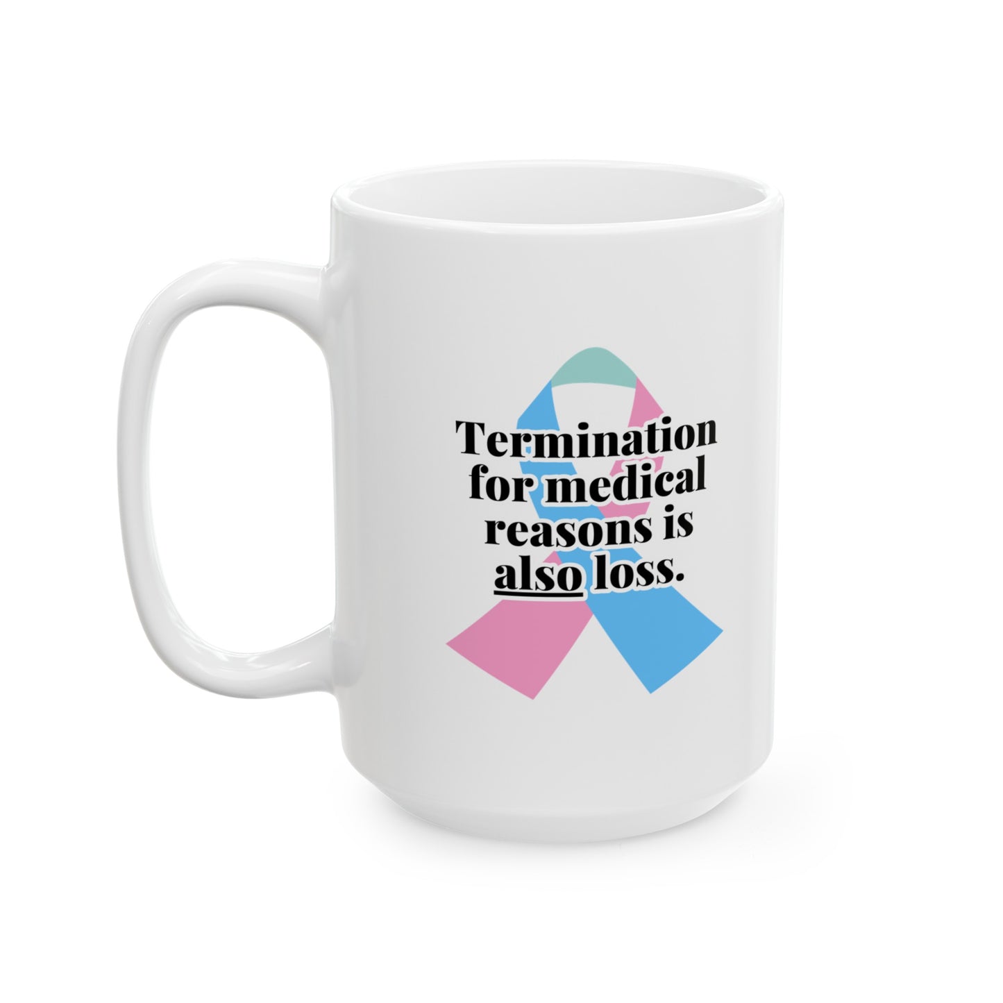 Termination for Medical Reasons is ALSO Loss—Baby Loss Awareness & Remembrance (ceramic coffee mug)