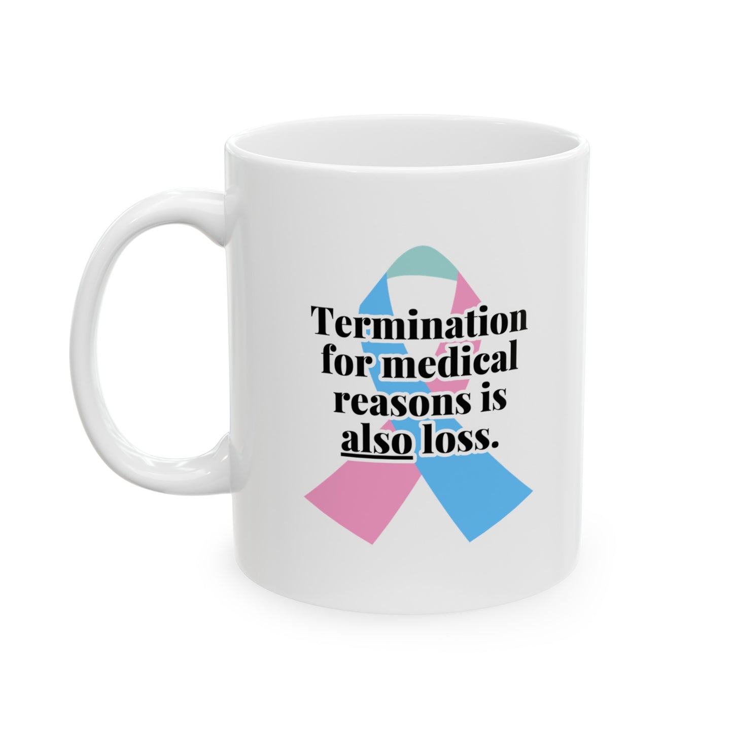 Termination for Medical Reasons is ALSO Loss—Baby Loss Awareness & Remembrance (ceramic coffee mug)