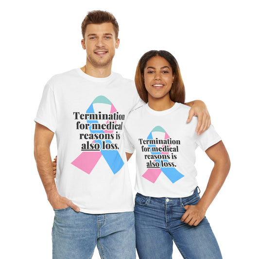 Termination for Medical Reasons is ALSO Loss—Baby Loss Awareness & Remembrance (unisex T-shirt)