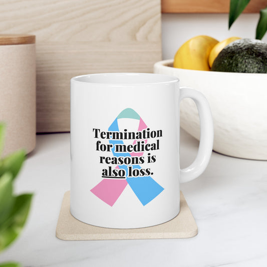 Termination for Medical Reasons is ALSO Loss—Baby Loss Awareness & Remembrance (ceramic coffee mug)