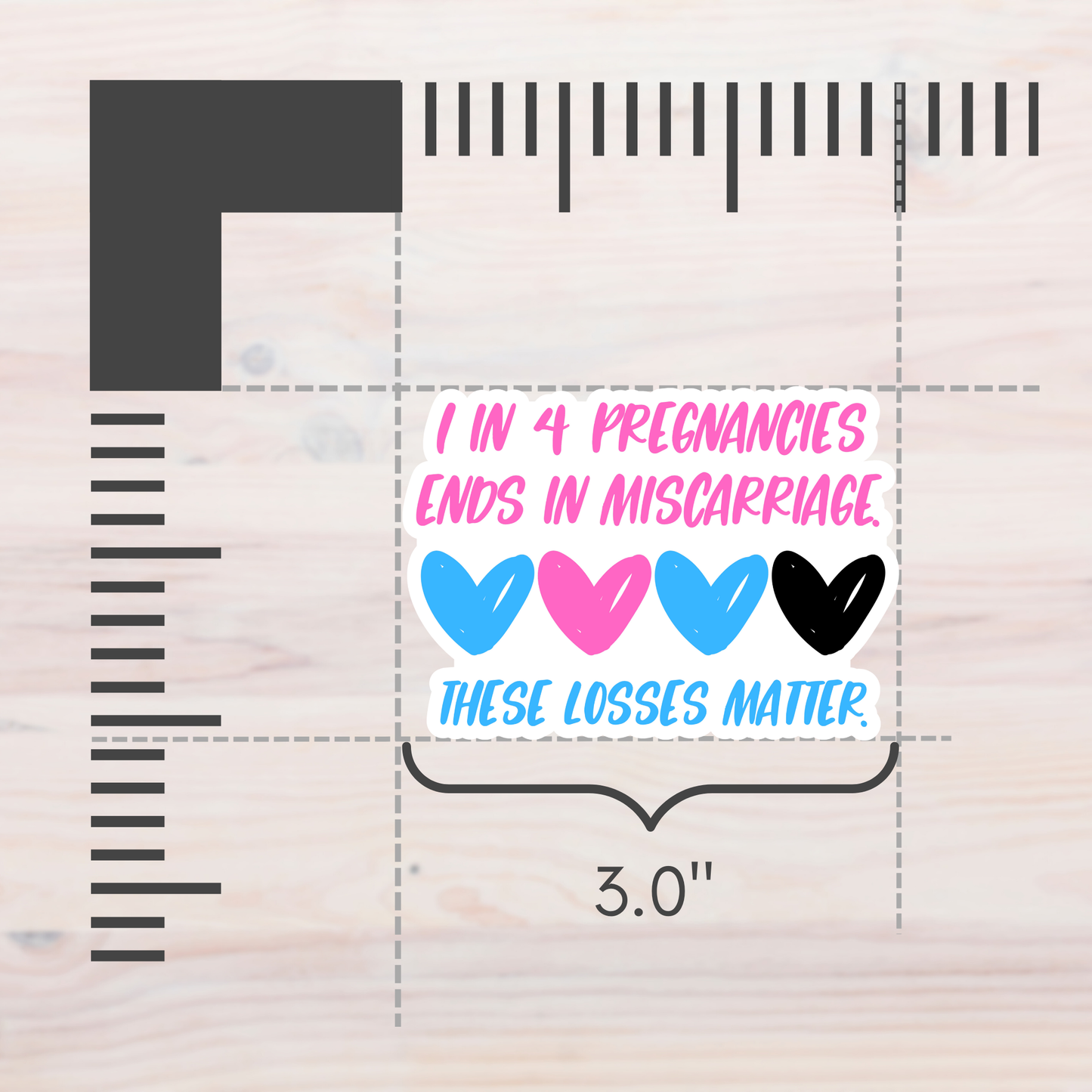 1 in 4 Pregnancies ends in Miscarriage—Baby Loss Awareness and Remembrance (vinyl sticker)