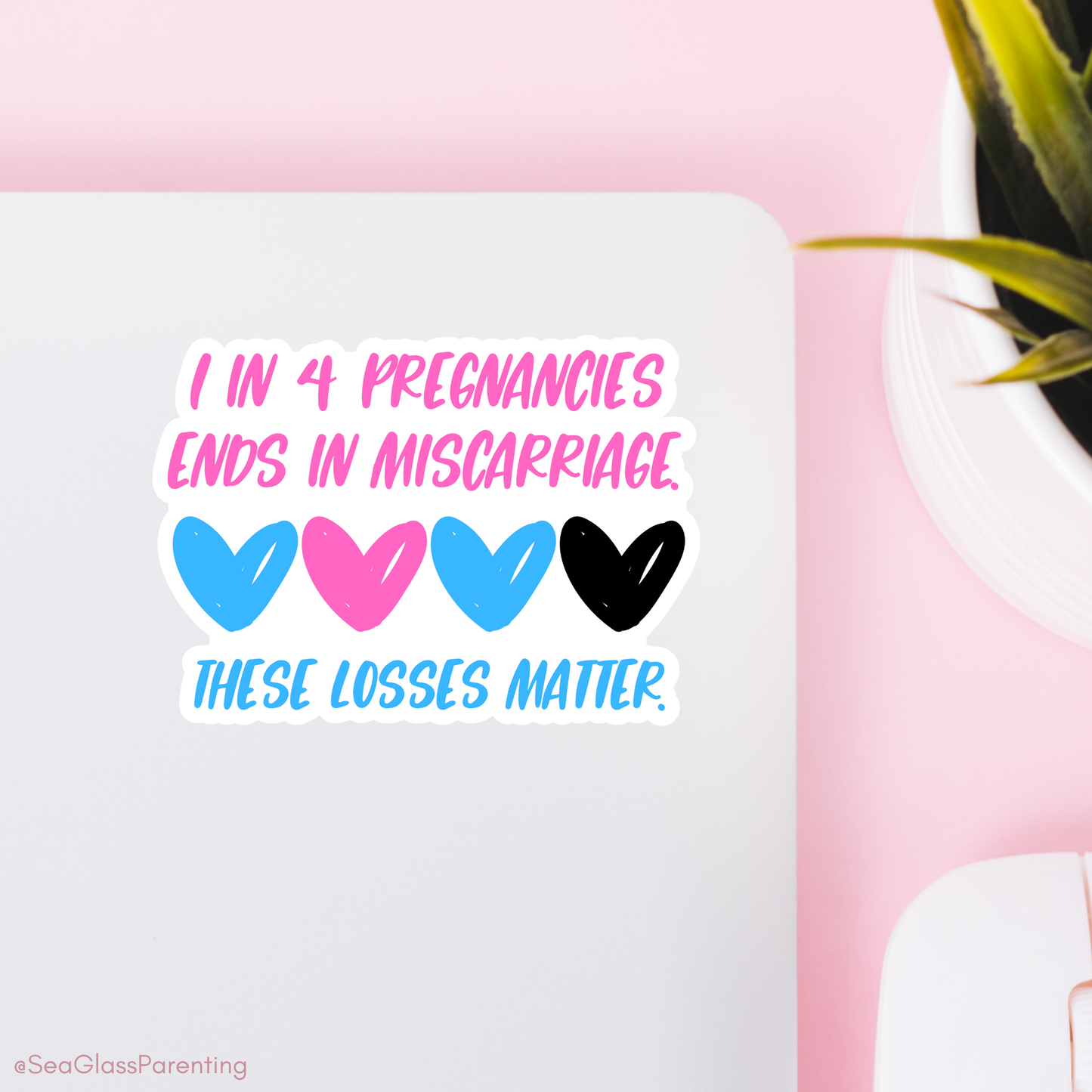 1 in 4 Pregnancies ends in Miscarriage—Baby Loss Awareness and Remembrance (vinyl sticker)