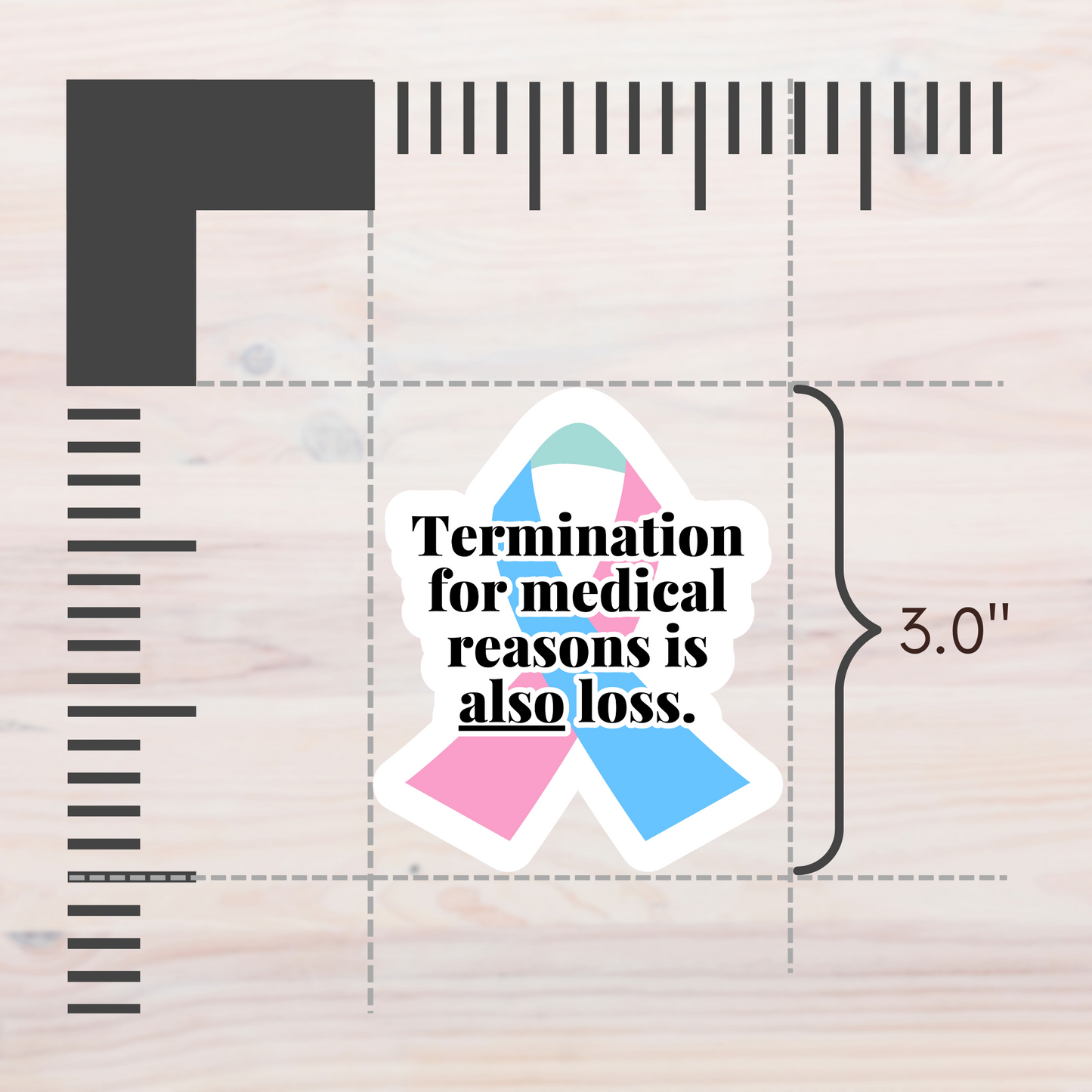 Termination for Medical Reasons is ALSO Loss—Baby Loss Awareness & Remembrance (vinyl sticker)