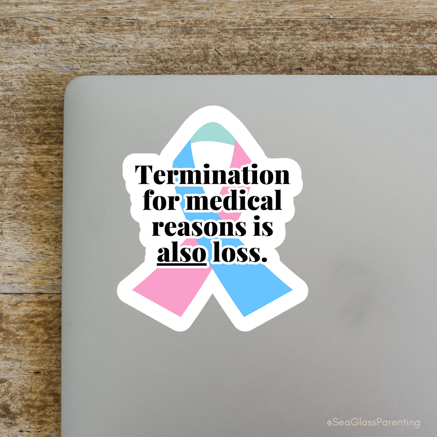 Termination for Medical Reasons is ALSO Loss—Baby Loss Awareness & Remembrance (vinyl sticker)